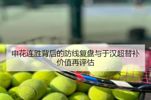 申花连胜背后的防线复盘与于汉超替补价值再评估